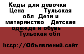 Кеды для девочки  › Цена ­ 300 - Тульская обл. Дети и материнство » Детская одежда и обувь   . Тульская обл.